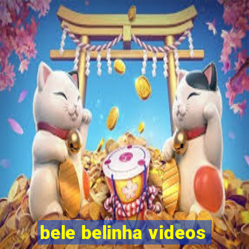 bele belinha videos